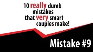 10 Really Dumb Mistakes That Very Smart Couples Make- Mistake #9