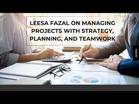 Leesa Fazal on Managing Projects with Strategy, Planning, and Teamwork