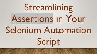 Streamlining Assertions in Your Selenium Automation Script