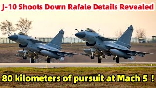 J-10 Shoots Down Rafale Details Revealed, 80 kilometers of pursuit at Mach 5!