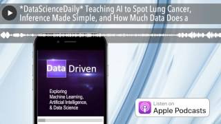 *DataScienceDaily* Teaching AI to Spot Lung Cancer, Inference Made Simple, and How Much Data Do