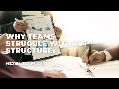 Why Teams Struggle Without Structure—and How to Fix It