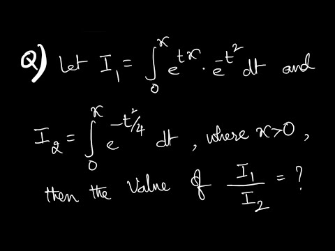 Let I1= int 0 to x e^tx•e^-t^2 dt and I2= int 0 to x e^(-t^2/4) dt , where x greater than 0 , I1/I2