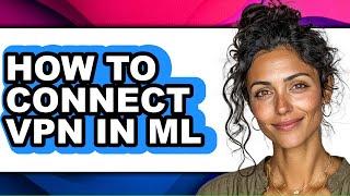 How to Connect Vpn in Ml - Step by Step
