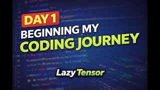 Day 1 of Learning to Code – Let’s Begin | Lazy Tensor