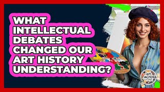 What Intellectual Debates Changed Our Art History Understanding? - Art Across Cultures