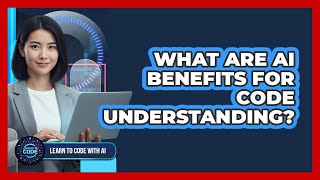 What Are AI Benefits For Code Understanding?