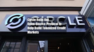 Circle Rolls Out Open-Source Protocol to Help Build Tokenized Credit Markets