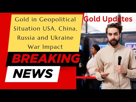 Gold in Geopolitical Situation, USA, China, Russia and Ukraine War Impact