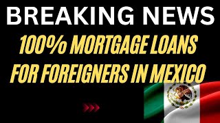 100% Mortgage Loans for Foreigners in Mexico