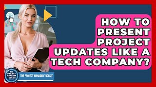 How To Present Project Updates Like A Tech Company? - The Project Manager Toolkit