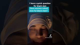 Has women ruined love for black men? #divineaffection #universalconsciousness ￼