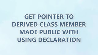 Get pointer to derived class member made public with using declaration