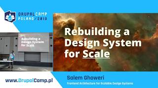 Frontend Architecture for Scalable Design Systems - Salem Ghoweri - DrupalCamp Poland 2019