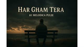 🎶 Har Gham Tera (Reprise) | Melodica Pulse | Heartfelt Melodic Journey