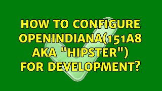 How to configure OpenIndiana(151a8 aka "hipster") for development?