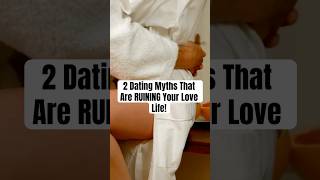 2 Dating Myths That Are RUINING Your Love Life