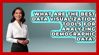 What Are the Best Data Visualization Tools for Analyzing Demographic Data?