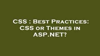 CSS : Best Practices: CSS or Themes in ASP.NET?
