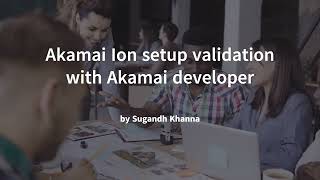 akamai ion | validating setup by Akamai developer