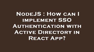 NodeJS : How can I implement SSO Authentication with Active Directory in React App?
