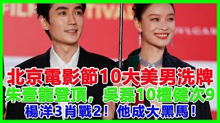 北京電影節10大美男洗牌：朱壹龍登頂，吳磊10檀健次9楊洋3肖戰2！他成大黑馬！#北京電影節#檀健次#吳磊#朱壹龍#倪妮#肖戰