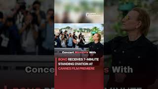 Bono Receives 7-Minute Standing Ovation at Cannes Film Premiere #entertainment #entertainmentnews