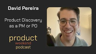 Product Discovery as a PM or PO w/ David Pereira