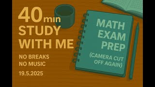 40min Study With Me – Math Exam Prep (Camera Cut Off) | No Breaks, No Music, Just Focus – 19.5.2025