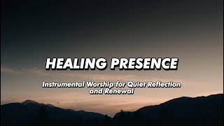 Healing Presence | Instrumental Worship for Quiet Reflection and Renewal