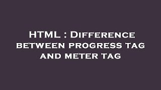 HTML : Difference between progress tag and meter tag