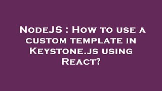 NodeJS : How to use a custom template in Keystone.js using React?