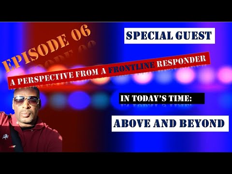 E06 - A Perspective From  A Frontline  First Responder in Today's Time: Above and Beyond