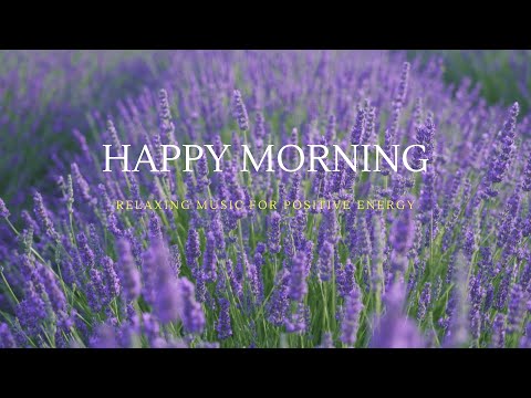 Happy Morning🍀Relaxing Music for Positive Energy & Inner Peace - Recharge Your Body and Mind