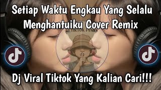 SETIAP WAKTU ENGKAU YANG SELALU MENGHANTUIKU - SETIAP DETIK HIJAU DAUN COVER REMIX VIRAL TIKTOK 