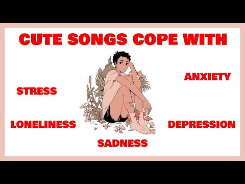 cute songs to help you cope with depression, anxiety, sadness, stress, loneliness [1 hour]