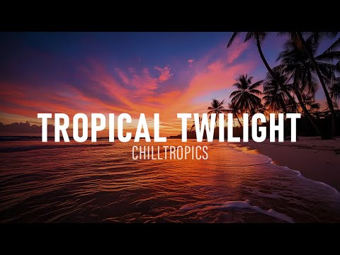 Tropical Twilight (4K Ultra HD) - Tropical Chill Sounds / LoFi Relaxing Beach Music by CHILLTROPICS