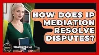 How Does IP Mediation Resolve Disputes? - Trademark and Patent Law Experts