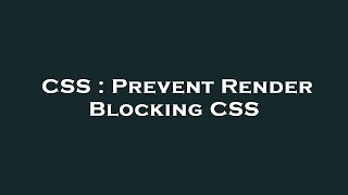 CSS : Prevent Render Blocking CSS
