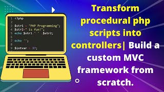 Transform php scripts into controllers| Build a custom MVC framework from scratch.