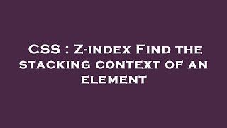CSS : Z-index Find the stacking context of an element