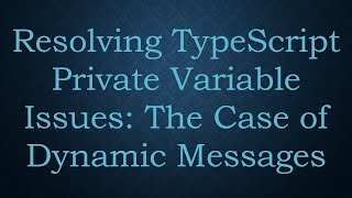 Resolving TypeScript Private Variable Issues: The Case of Dynamic Messages