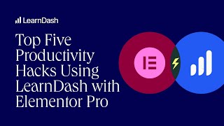 Our Top Five Productivity Hacks For Using LearnDash with Elementor Pro