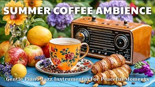 Summer Coffee Ambience ☀️ | Gentle Piano Jazz Instrumental For Peaceful Moments