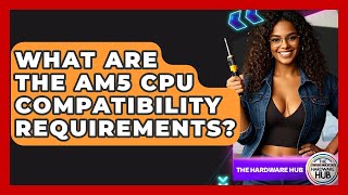 What Are The AM5 CPU Compatibility Requirements? - The Hardware Hub