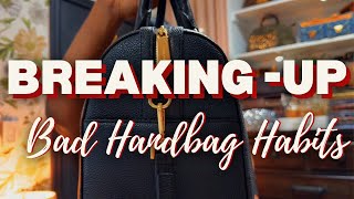 BREAKING UP 💔 WITH BAD HANDBAG HABITS CURATING A BETTER HANDBAG COLLECTION | Part 2: 