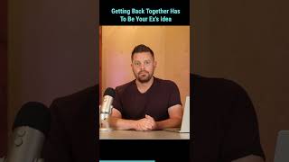 Getting Back Together MUST Be Your Ex's Idea! #getexback #exback #breakup #relationship