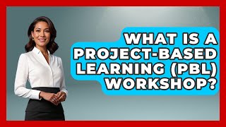 What Is A Project-Based Learning (PBL) Workshop? - Aspiring Teacher Guide