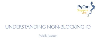 Understanding Non blocking IO - PyCon SG 2015