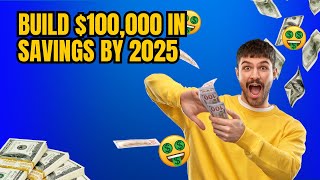 How to Build $100,000 in Savings by 2025—Step-by-Step Guide!
